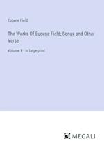 The Works Of Eugene Field; Songs and Other Verse