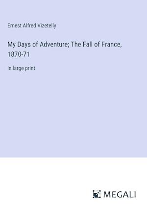 My Days of Adventure; The Fall of France, 1870-71