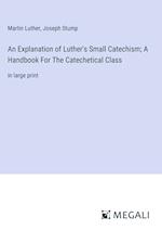 An Explanation of Luther's Small Catechism; A Handbook For The Catechetical Class