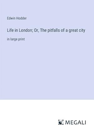 Life in London; Or, The pitfalls of a great city