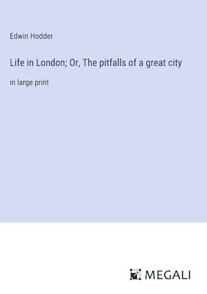 Life in London; Or, The pitfalls of a great city