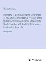 Biography of a Slave; Being the Experiences of Rev. Charles Thompson, a Preacher of the United Brethren Church, While a Slave in the South, Together with Startling Occurrences Incidental to Slave Life