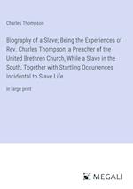 Biography of a Slave; Being the Experiences of Rev. Charles Thompson, a Preacher of the United Brethren Church, While a Slave in the South, Together with Startling Occurrences Incidental to Slave Life