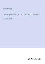 The Triple Alliance; Its Trials and Triumphs