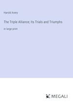 The Triple Alliance; Its Trials and Triumphs