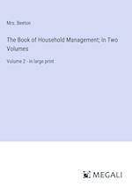 The Book of Household Management; In Two Volumes