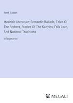 Moorish Literature; Romantic Ballads, Tales Of The Berbers, Stories Of The Kabyles, Folk-Lore, And National Traditions