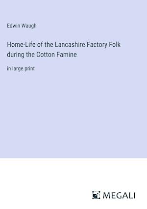 Home-Life of the Lancashire Factory Folk during the Cotton Famine