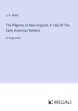 The Pilgrims of New England; A Tale Of The Early American Settlers