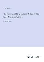 The Pilgrims of New England; A Tale Of The Early American Settlers