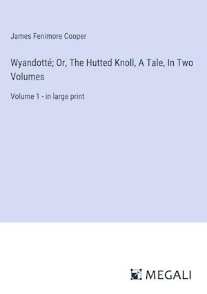 Wyandotté; Or, The Hutted Knoll, A Tale, In Two Volumes