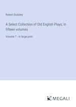 A Select Collection of Old English Plays; In fifteen volumes