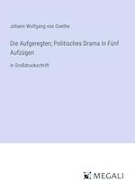 Die Aufgeregten; Politisches Drama In Fünf Aufzügen