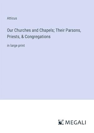 Our Churches and Chapels; Their Parsons, Priests, & Congregations