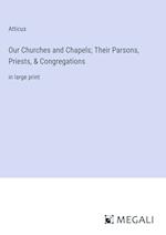 Our Churches and Chapels; Their Parsons, Priests, & Congregations