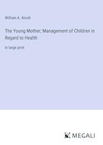 The Young Mother; Management of Children in Regard to Health