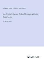 An English Garner; Critical Essays & Literary Fragments