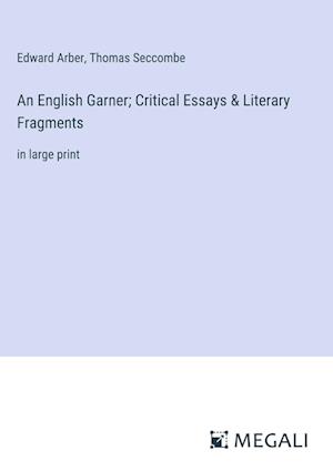 An English Garner; Critical Essays & Literary Fragments