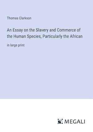 An Essay on the Slavery and Commerce of the Human Species, Particularly the African