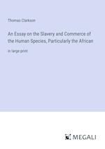 An Essay on the Slavery and Commerce of the Human Species, Particularly the African