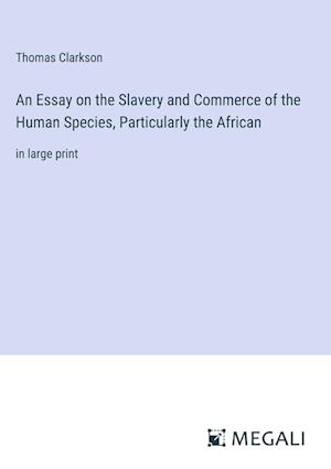 An Essay on the Slavery and Commerce of the Human Species, Particularly the African