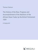 The History of the Rise, Progress and Accomplishment of the Abolition of the African Slave-Trade, by the British Parliament 1839