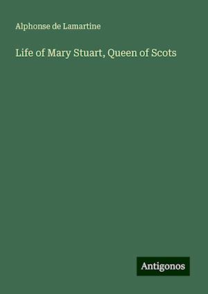 Life of Mary Stuart, Queen of Scots