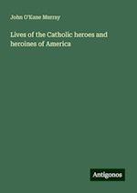 Lives of the Catholic heroes and heroines of America