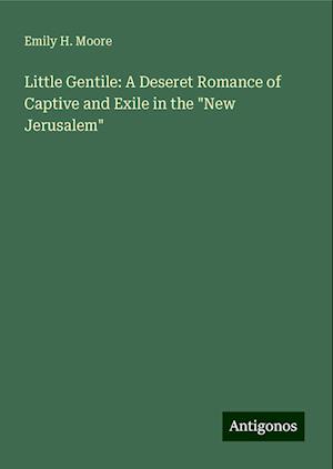 Little Gentile: A Deseret Romance of Captive and Exile in the "New Jerusalem"