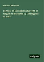 Lectures on the origin and growth of religion as illustrated by the religions of India