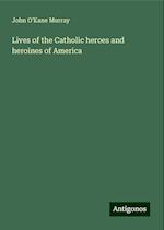 Lives of the Catholic heroes and heroines of America