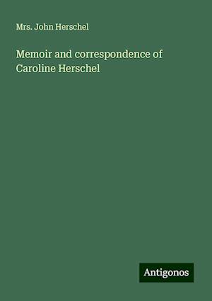 Memoir and correspondence of Caroline Herschel