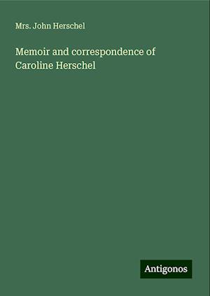 Memoir and correspondence of Caroline Herschel