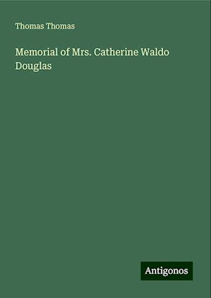 Memorial of Mrs. Catherine Waldo Douglas