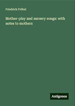 Mother-play and nursery songs: with notes to mothers