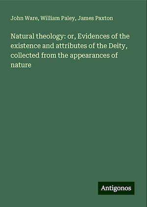 Natural theology: or, Evidences of the existence and attributes of the Deity, collected from the appearances of nature