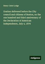 Oration delivered before the City council and citizens of Boston, on the one hundred and third anniversary of the Declaration of American independence, July 4, 1879