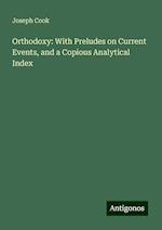 Orthodoxy: With Preludes on Current Events, and a Copious Analytical Index