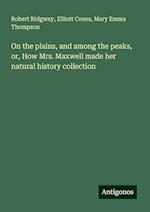 On the plains, and among the peaks, or, How Mrs. Maxwell made her natural history collection