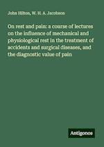 On rest and pain: a course of lectures on the influence of mechanical and physiological rest in the treatment of accidents and surgical diseases, and the diagnostic value of pain