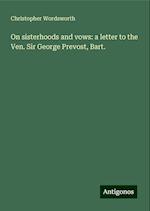 On sisterhoods and vows: a letter to the Ven. Sir George Prevost, Bart.