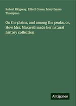 On the plains, and among the peaks, or, How Mrs. Maxwell made her natural history collection