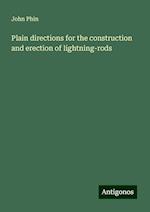 Plain directions for the construction and erection of lightning-rods