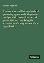 Proteus: a natural history of malarial poisoning, agues, and their protean vestiges with observations on their prevention and cure, being the experiences of a long residence in an ague district