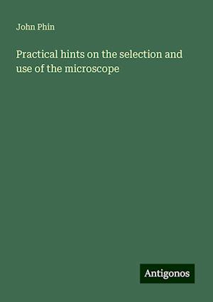 Practical hints on the selection and use of the microscope