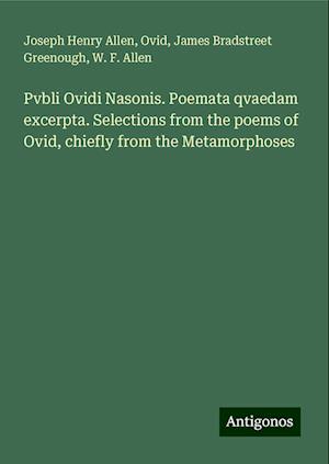 Pvbli Ovidi Nasonis. Poemata qvaedam excerpta. Selections from the poems of Ovid, chiefly from the Metamorphoses