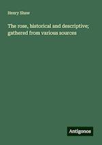 The rose, historical and descriptive; gathered from various sources