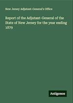 Report of the Adjutant-General of the State of New Jersey for the year ending 1879