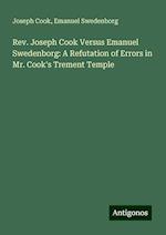 Rev. Joseph Cook Versus Emanuel Swedenborg: A Refutation of Errors in Mr. Cook's Trement Temple