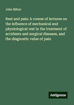 Rest and pain: A course of lectures on the influence of mechanical and physiological rest in the treatment of accidents and surgical diseases, and the diagnostic value of pain